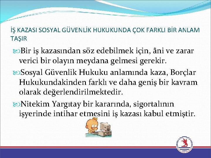 İŞ KAZASI SOSYAL GÜVENLİK HUKUKUNDA ÇOK FARKLI BİR ANLAM TAŞIR Bir iş kazasından söz