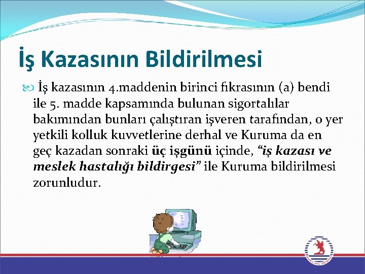 İş Kazasının Bildirilmesi İş kazasının 4. maddenin birinci fıkrasının (a) bendi ile 5. madde