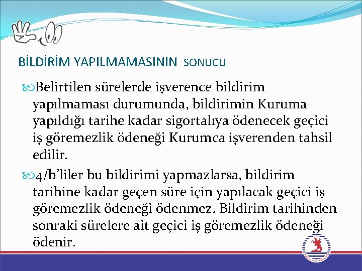 BİLDİRİM YAPILMAMASININ SONUCU Belirtilen sürelerde işverence bildirim yapılmaması durumunda, bildirimin Kuruma yapıldığı tarihe kadar