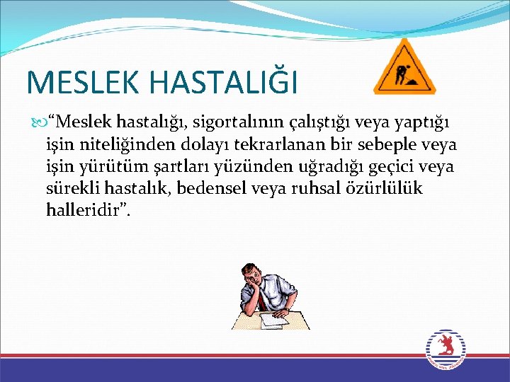 MESLEK HASTALIĞI “Meslek hastalığı, sigortalının çalıştığı veya yaptığı işin niteliğinden dolayı tekrarlanan bir sebeple