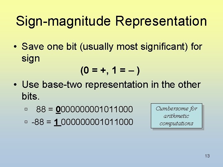 Sign-magnitude Representation • Save one bit (usually most significant) for sign (0 = +,