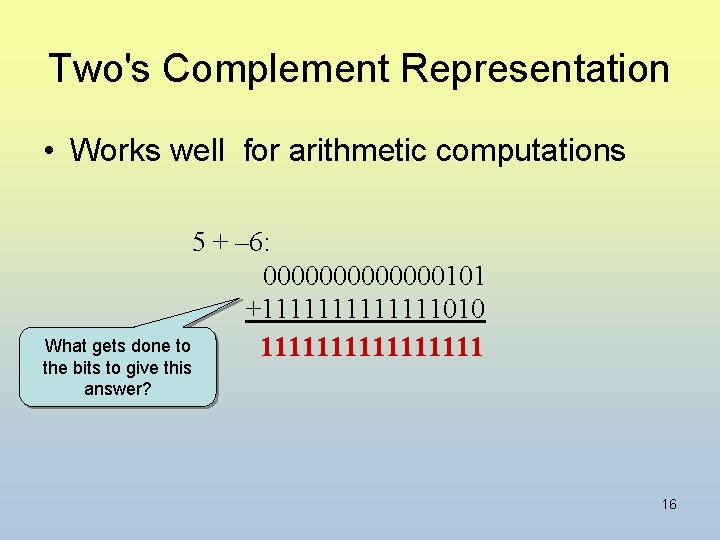 Two's Complement Representation • Works well for arithmetic computations 5 + – 6: 0000000101
