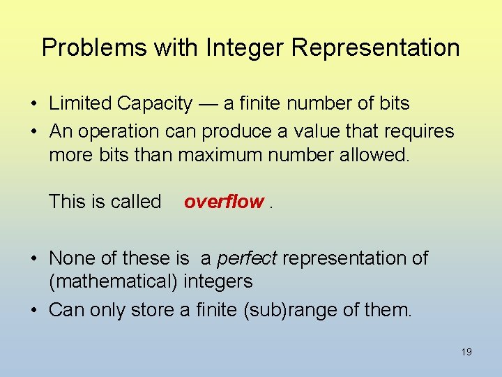 Problems with Integer Representation • Limited Capacity — a finite number of bits •