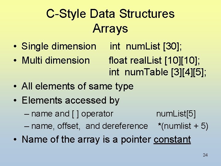 C-Style Data Structures Arrays • Single dimension • Multi dimension int num. List [30];