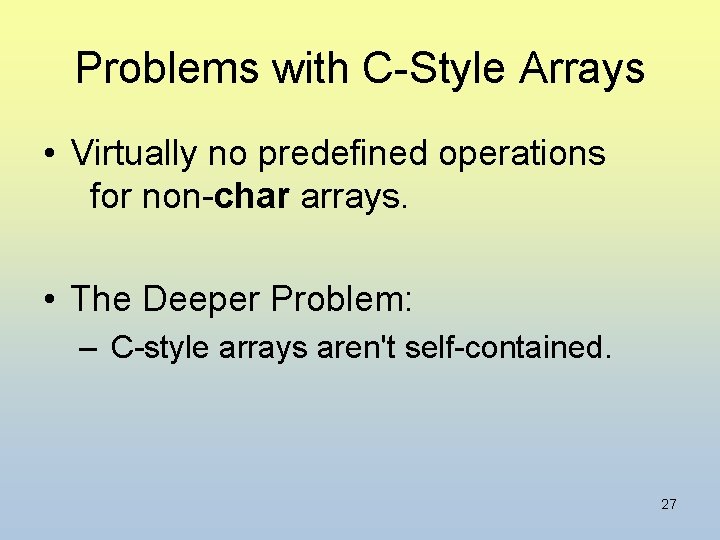 Problems with C-Style Arrays • Virtually no predefined operations for non-char arrays. • The