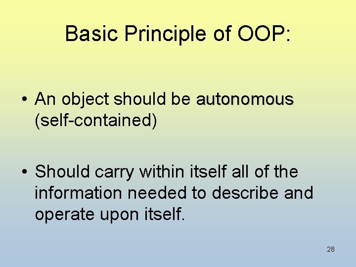Basic Principle of OOP: • An object should be autonomous (self-contained) • Should carry
