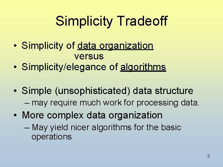 Simplicity Tradeoff • Simplicity of data organization versus • Simplicity/elegance of algorithms • Simple