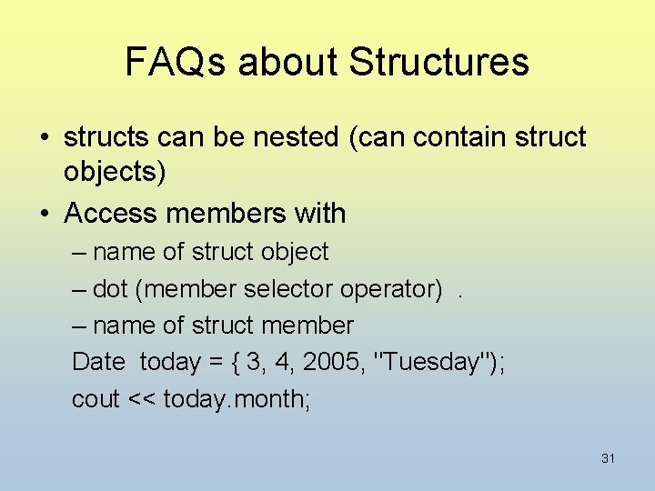 FAQs about Structures • structs can be nested (can contain struct objects) • Access