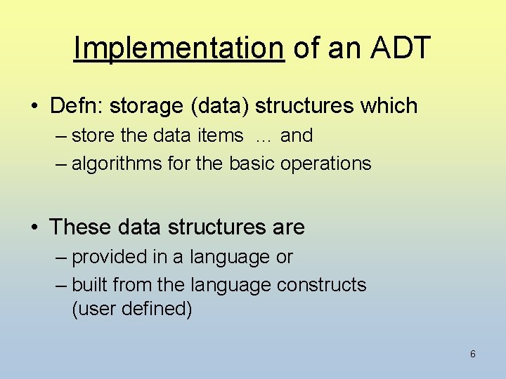 Implementation of an ADT • Defn: storage (data) structures which – store the data