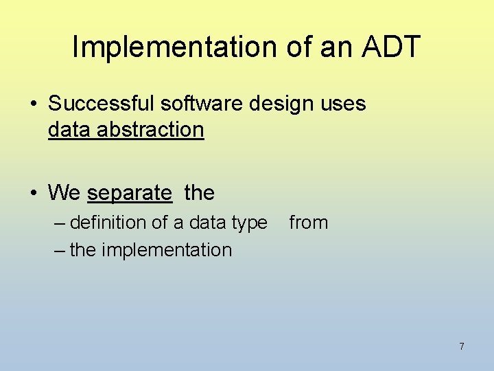 Implementation of an ADT • Successful software design uses data abstraction • We separate