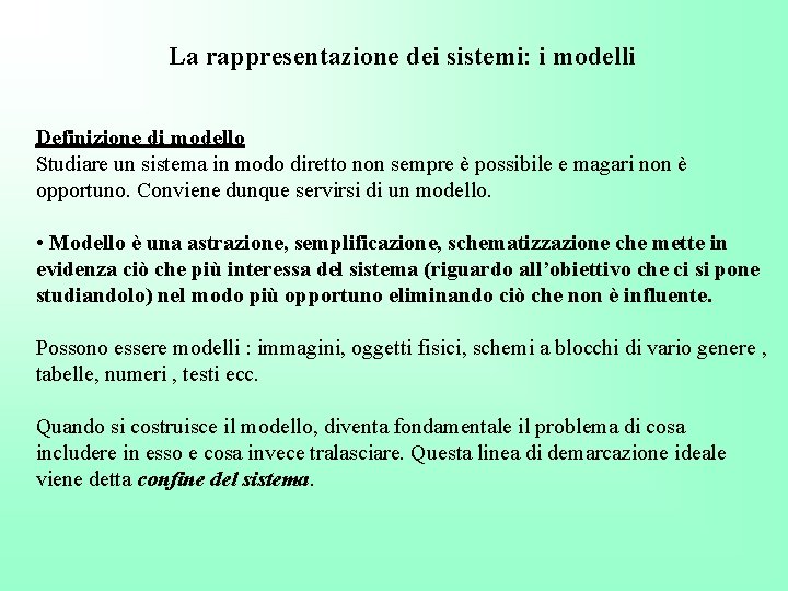 La rappresentazione dei sistemi: i modelli Definizione di modello Studiare un sistema in modo