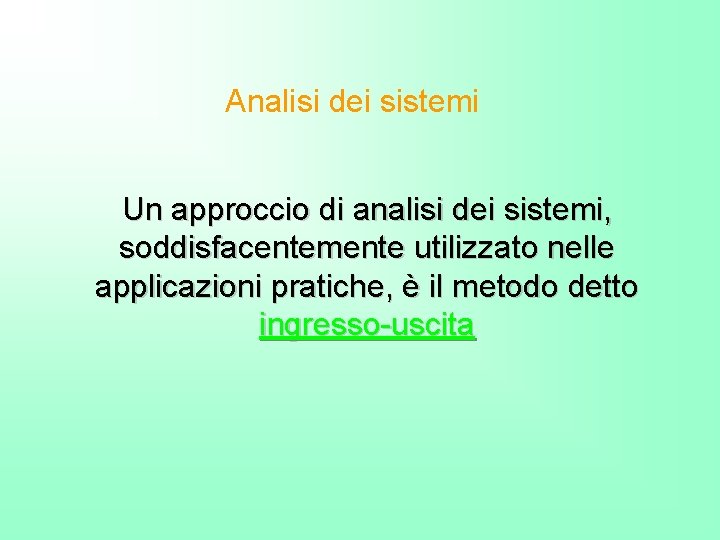 Analisi dei sistemi Un approccio di analisi dei sistemi, soddisfacentemente utilizzato nelle applicazioni pratiche,