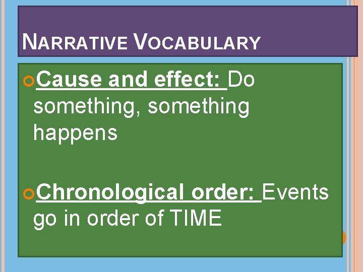 NARRATIVE VOCABULARY Cause and effect: Do something, something happens Chronological order: Events go in
