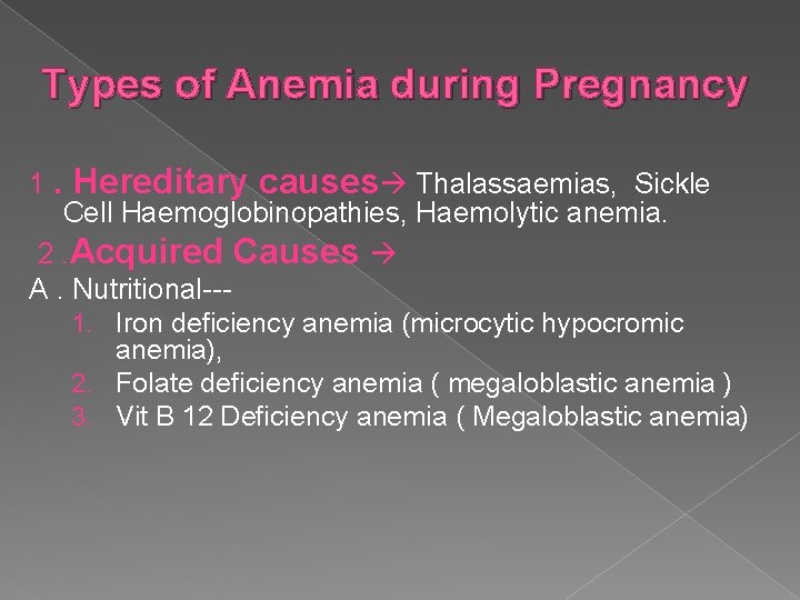 Types of Anemia during Pregnancy 1. Hereditary causes Thalassaemias, Sickle Cell Haemoglobinopathies, Haemolytic anemia.