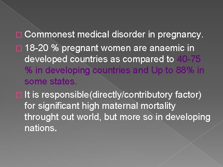 � Commonest medical disorder in pregnancy. � 18 -20 % pregnant women are anaemic