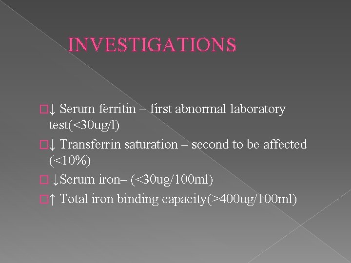 INVESTIGATIONS �↓ Serum ferritin – first abnormal laboratory test(<30 ug/l) �↓ Transferrin saturation –