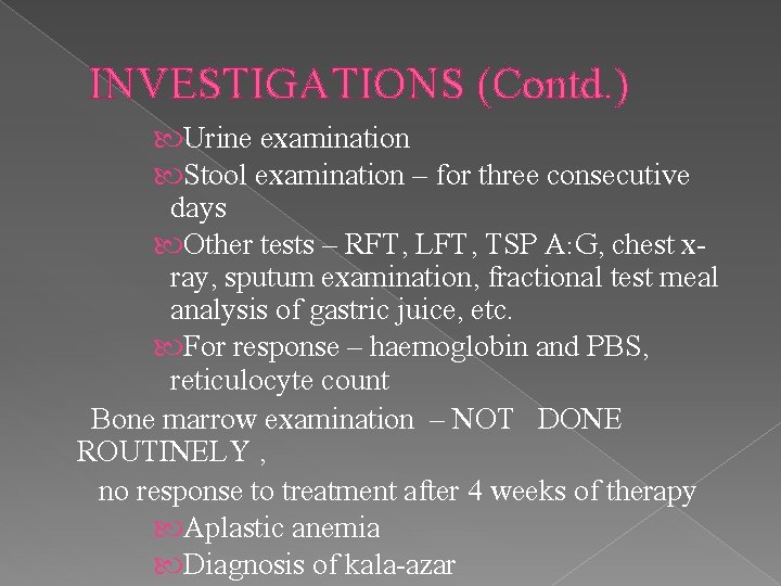 INVESTIGATIONS (Contd. ) Urine examination Stool examination – for three consecutive days Other tests