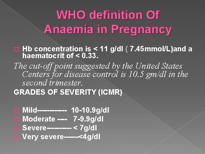 WHO definition Of Anaemia in Pregnancy � Hb concentration is < 11 g/dl (