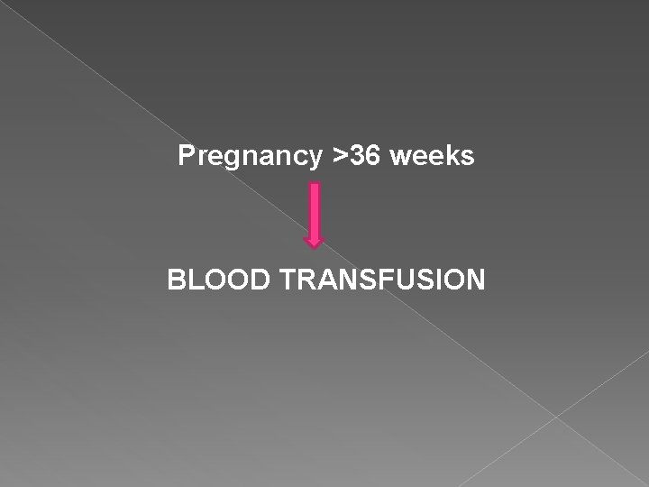 Pregnancy >36 weeks BLOOD TRANSFUSION 
