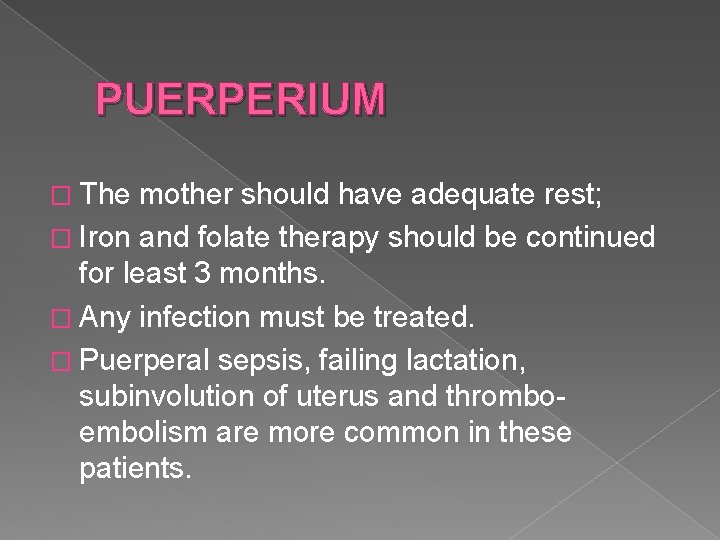PUERPERIUM � The mother should have adequate rest; � Iron and folate therapy should