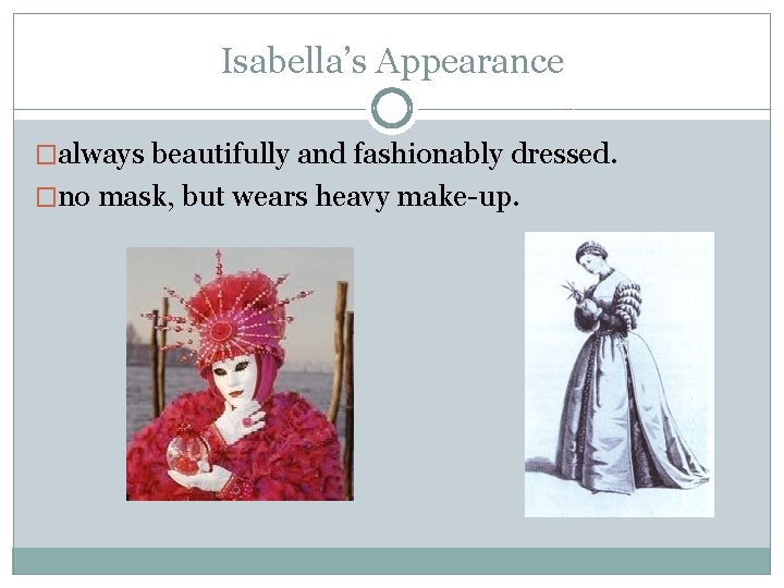 Isabella’s Appearance �always beautifully and fashionably dressed. �no mask, but wears heavy make-up. 