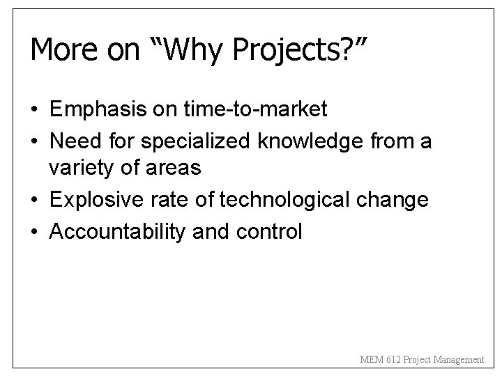 More on “Why Projects? ” • Emphasis on time-to-market • Need for specialized knowledge More on “Why Projects? ” • Emphasis on time-to-market • Need for specialized knowledge