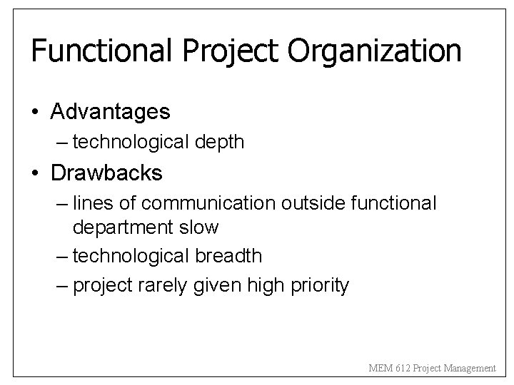Functional Project Organization • Advantages – technological depth • Drawbacks – lines of communication Functional Project Organization • Advantages – technological depth • Drawbacks – lines of communication