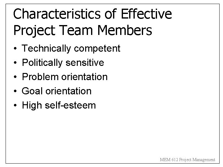 Characteristics of Effective Project Team Members • • • Technically competent Politically sensitive Problem Characteristics of Effective Project Team Members • • • Technically competent Politically sensitive Problem