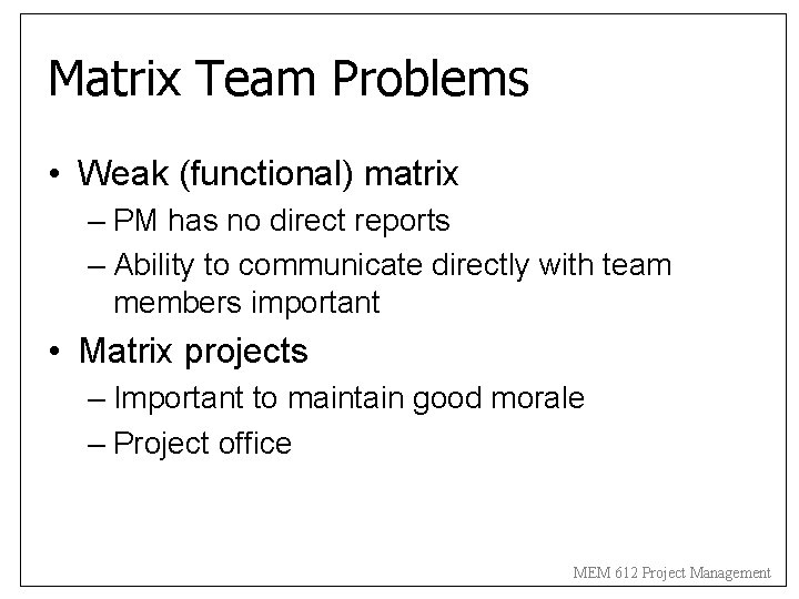 Matrix Team Problems • Weak (functional) matrix – PM has no direct reports – Matrix Team Problems • Weak (functional) matrix – PM has no direct reports –