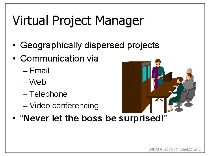 Virtual Project Manager • Geographically dispersed projects • Communication via – Email – Web Virtual Project Manager • Geographically dispersed projects • Communication via – Email – Web