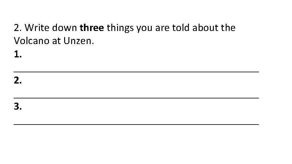 2. Write down three things you are told about the Volcano at Unzen. 1.