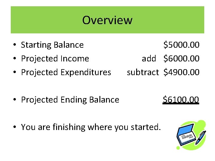 Overview • Starting Balance • Projected Income • Projected Expenditures $5000. 00 add $6000.