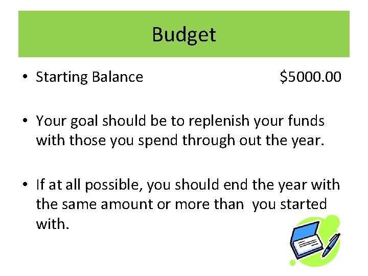 Budget • Starting Balance $5000. 00 • Your goal should be to replenish your