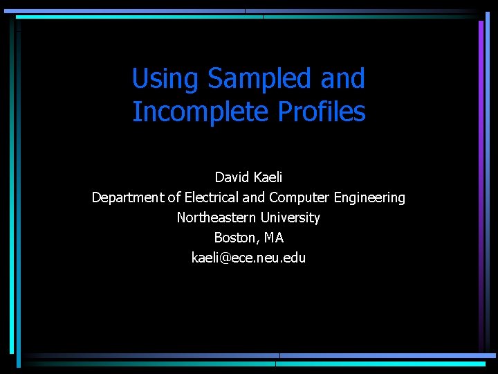 Using Sampled and Incomplete Profiles David Kaeli Department of Electrical and Computer Engineering Northeastern