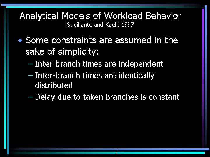 Analytical Models of Workload Behavior Squillante and Kaeli, 1997 • Some constraints are assumed