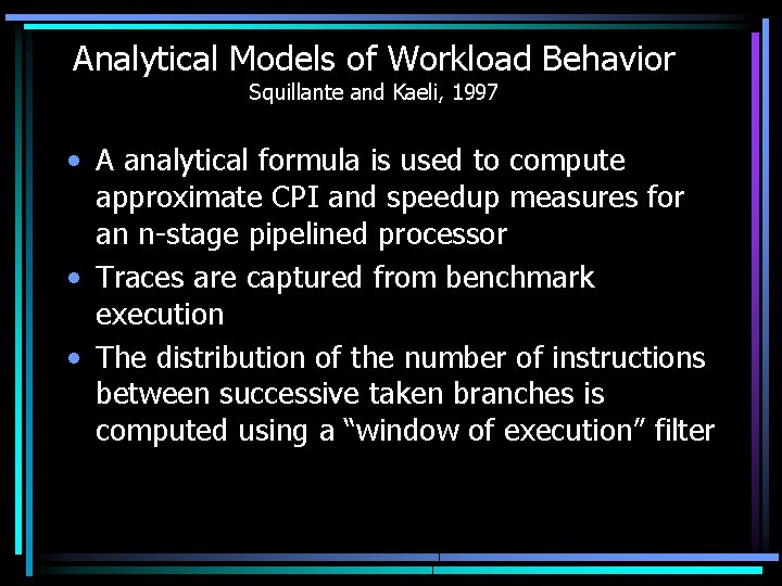 Analytical Models of Workload Behavior Squillante and Kaeli, 1997 • A analytical formula is