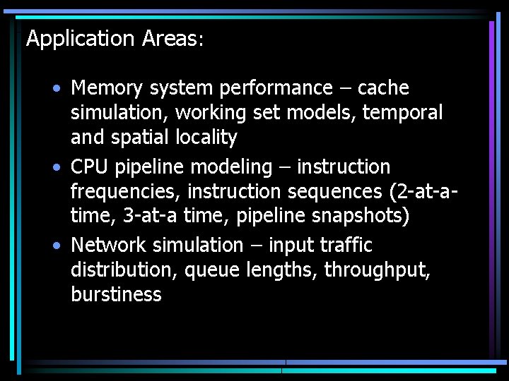 Application Areas: • Memory system performance – cache simulation, working set models, temporal and