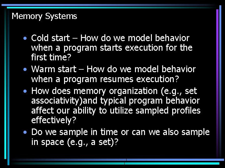 Memory Systems • Cold start – How do we model behavior when a program