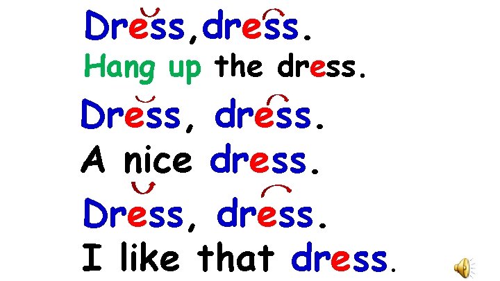 Dress, dress. Hang up the dress. Dress, dress. A nice dress. Dress, dress. I