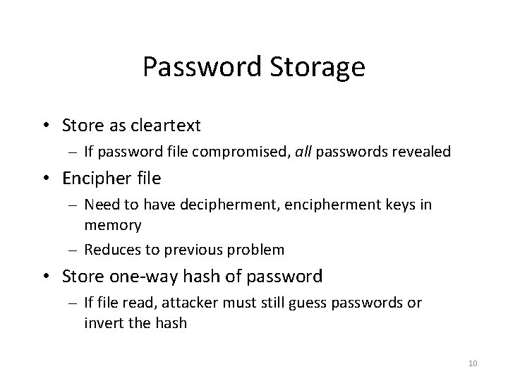 Password Storage • Store as cleartext – If password file compromised, all passwords revealed