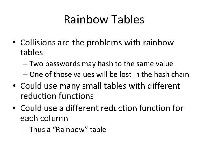 Rainbow Tables • Collisions are the problems with rainbow tables – Two passwords may