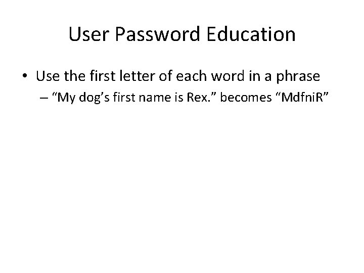 User Password Education • Use the first letter of each word in a phrase