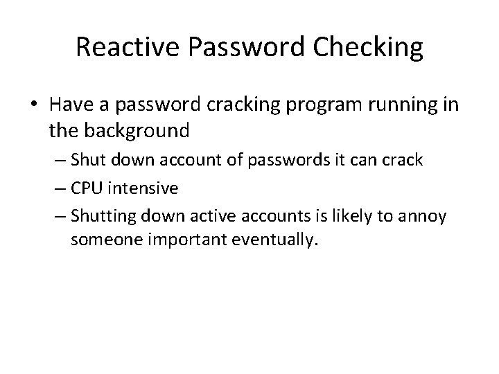 Reactive Password Checking • Have a password cracking program running in the background –