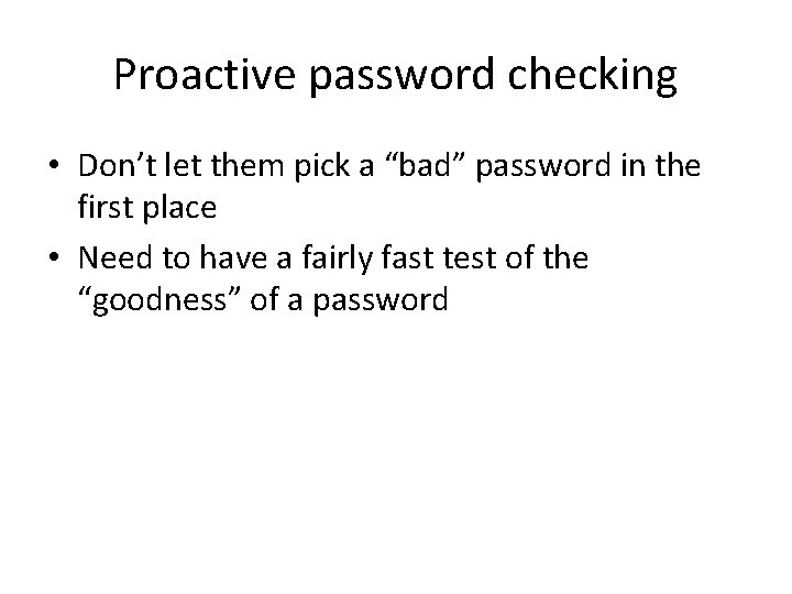 Proactive password checking • Don’t let them pick a “bad” password in the first