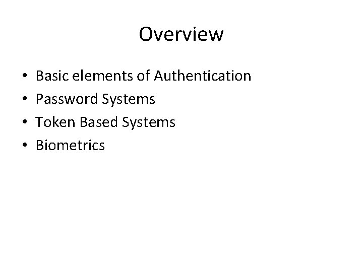 Overview • • Basic elements of Authentication Password Systems Token Based Systems Biometrics 