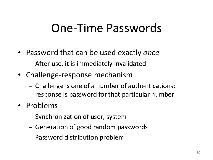 One-Time Passwords • Password that can be used exactly once – After use, it