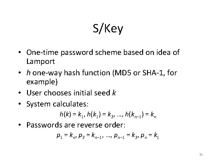 S/Key • One-time password scheme based on idea of Lamport • h one-way hash