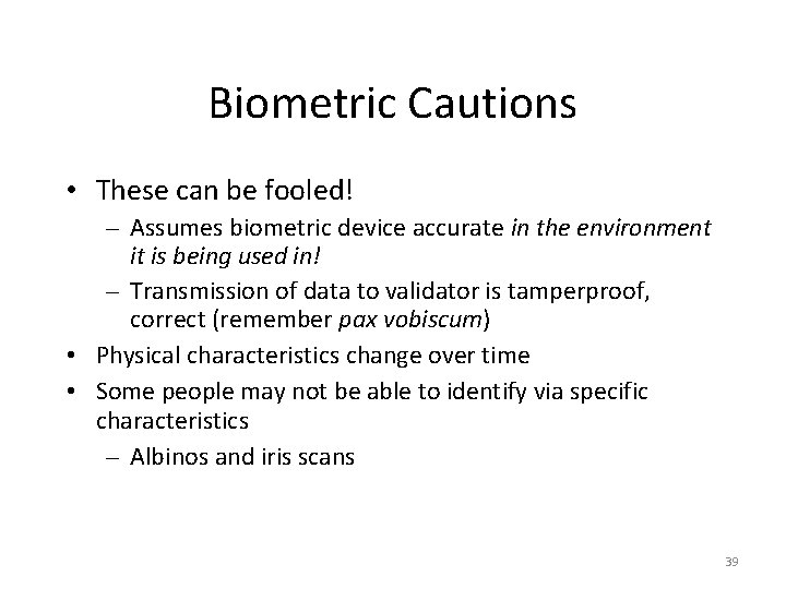 Biometric Cautions • These can be fooled! – Assumes biometric device accurate in the
