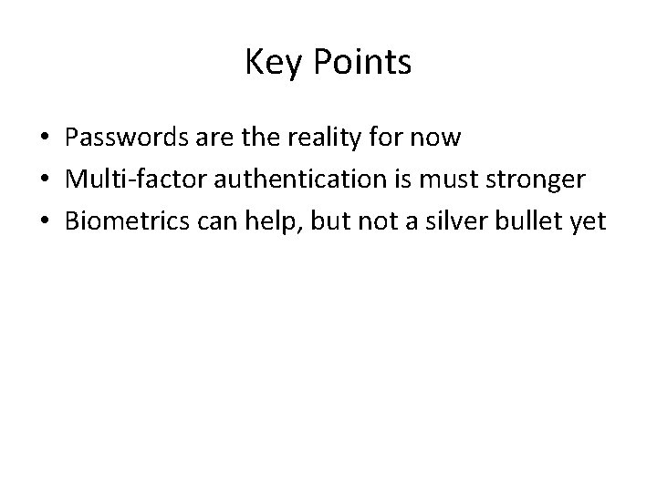 Key Points • Passwords are the reality for now • Multi-factor authentication is must