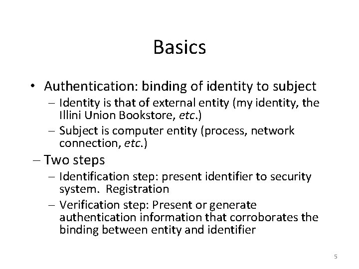 Basics • Authentication: binding of identity to subject – Identity is that of external